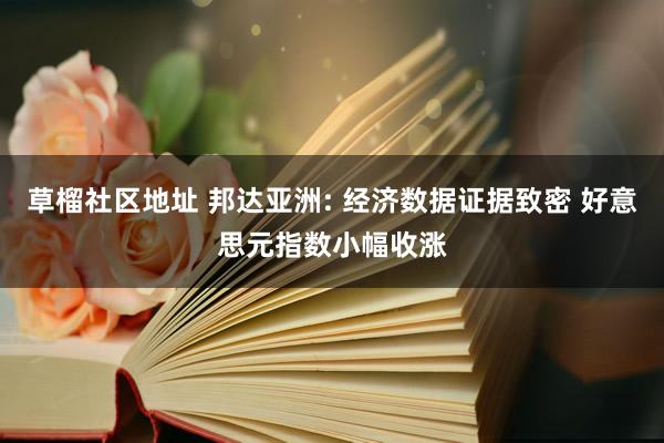 草榴社区地址 邦达亚洲: 经济数据证据致密 好意思元指数小幅收涨