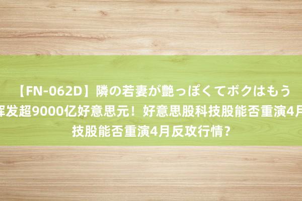 【FN-062D】隣の若妻が艶っぽくてボクはもう… 5 市值挥发超9000亿好意思元！好意思股科技股能否重演4月反攻行情？