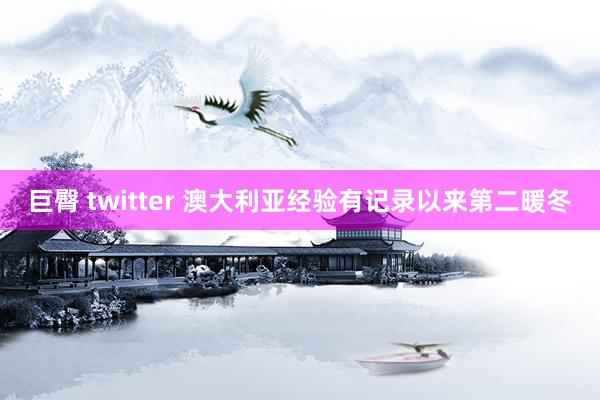 巨臀 twitter 澳大利亚经验有记录以来第二暖冬