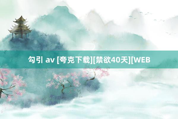 勾引 av [夸克下载][禁欲40天][WEB